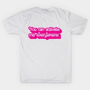 You can activate me everywhere! T-Shirt